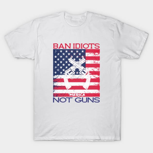 Ban Idiots Not Guns ‘Merica Patriotic T-Shirt T-Shirt by mstory